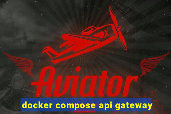 docker compose api gateway